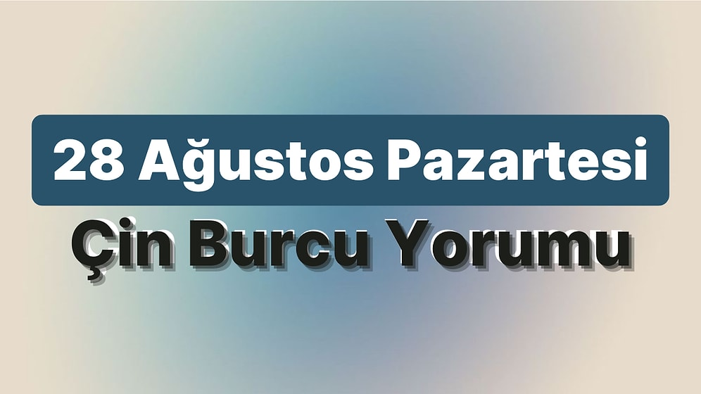 28 Ağustos Pazartesi Çin Burcuna Göre Günün Nasıl Geçecek?