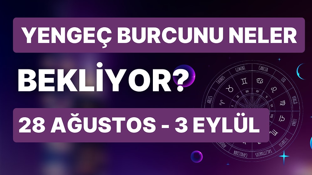 28 Ağustos - 3 Eylül Haftası Yengeç Burçlarını Neler Bekliyor?