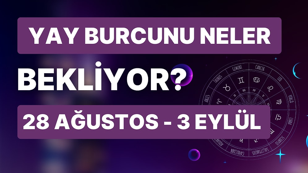 28 Ağustos - 3 Eylül Haftası Yay Burçlarını Neler Bekliyor?