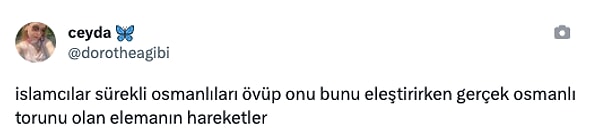 "İslamcılar sürekli osmanlıları övüp onu bunu eleştirirken gerçek osmanlı torunu olan elemanın hareketler."