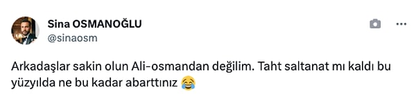 Osmanoğlu tepkilerin ardından sosyal medya hesabından bir açıklama da yaptı: "Arkadaşlar sakin olun Ali-osmandan değilim. Taht saltanat mı kaldı bu yüzyılda ne bu kadar abarttınız ."