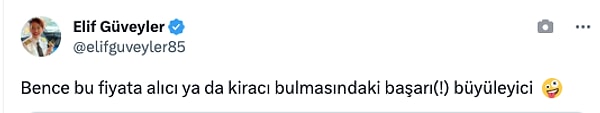 "Bence bu fiyata alıcı ya da kiracı bulmasındaki başarı(!) büyüleyici"