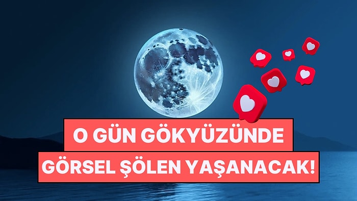 2037 Yılına Kadarki En Büyük Dolunay Gerçekleşecek: 'Mavi Ayın' Muazzam Görüntüsünü Kaçırmayın!