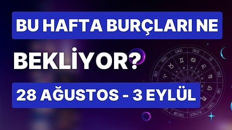 28 Ağustos - 3 Eylül Haftası Burçları Neler Bekliyor?