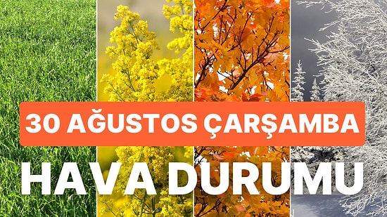 30 Ağustos Çarşamba Bugün Hava Nasıl? İstanbul, Ankara, İzmir ve İl İl Hava Durumu Raporu