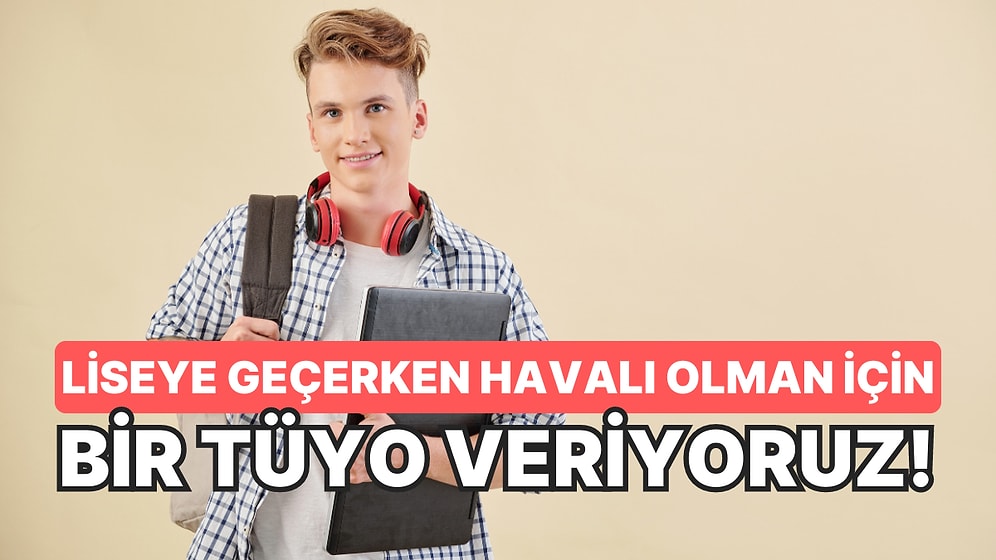 Liseye Geçerken Daha Havalı Olman İçin Bir Tüyo Veriyoruz!