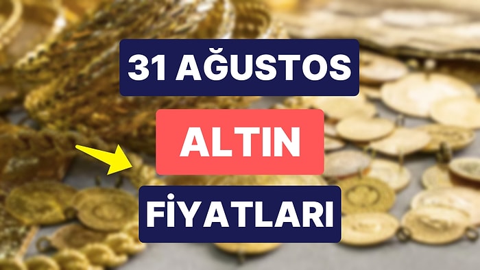 Altın Ne Kadar, Kaç TL? 31 Ağustos Kapalıçarşı Gram Altın, Çeyrek Altın, Yarım Altın Anlık Fiyatları