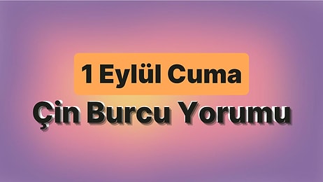 1 Eylül Cuma Çin Burcuna Göre Günün Nasıl Geçecek?