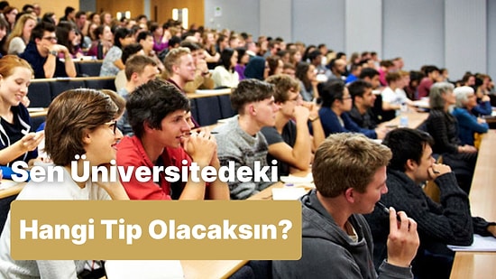 Sen Üniversitedeki Hangi Tip Olacaksın?