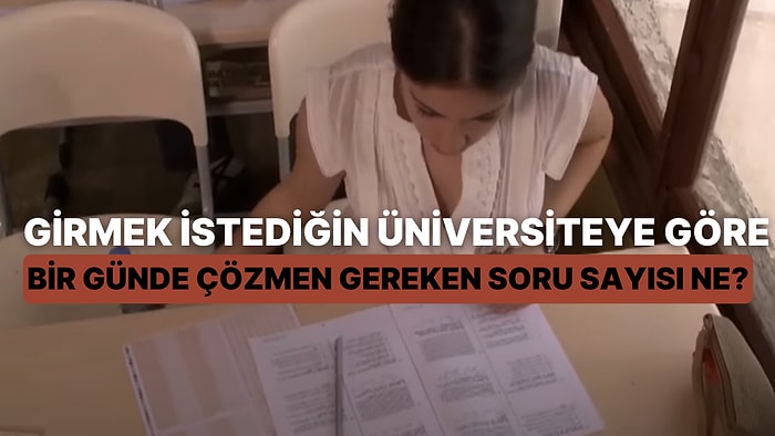 Girmek İstediğin Üniversiteye Göre Bir Günde Çözmen Gereken Soru Sayısını Söylüyoruz!