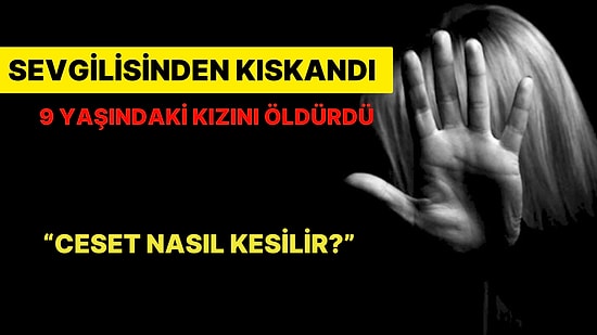 Böyle Canilik Görülmedi! Sevgilisinden Kıskandı Kızını Öldürdü: Cansız Bedeninin Parçalarıyla Yemek Yaptı