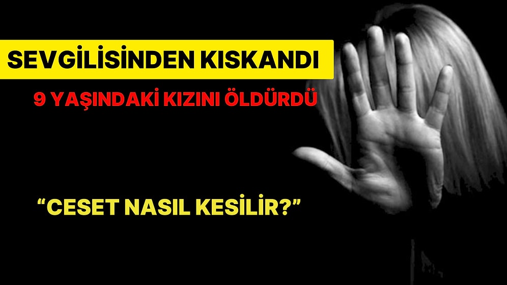 Böyle Canilik Görülmedi! Sevgilisinden Kıskandı Kızını Öldürdü: Cansız Bedeninin Parçalarıyla Yemek Yaptı