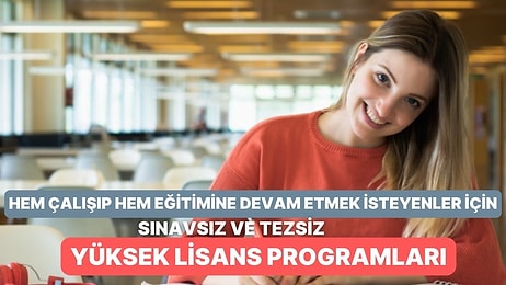 Hem Çalışıp Hem Eğitimine Devam Etmek İsteyenler İçin: Sınavsız ve Tezsiz Yüksek Lisans Programları