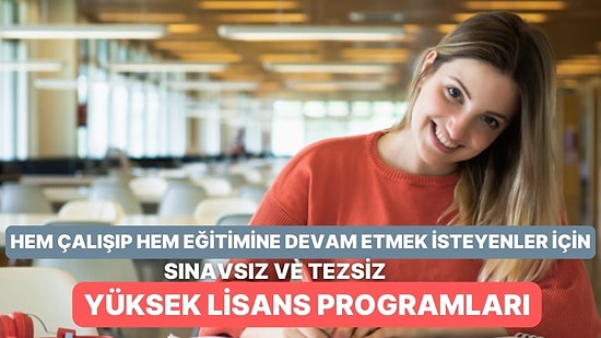 Hem Çalışıp Hem Eğitimine Devam Etmek İsteyenler İçin: Sınavsız ve Tezsiz Yüksek Lisans Programları