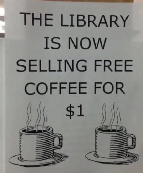 11. "Bu kütüphanede artık 1 dolara bedava kahve satılmaya başlamıştır!"