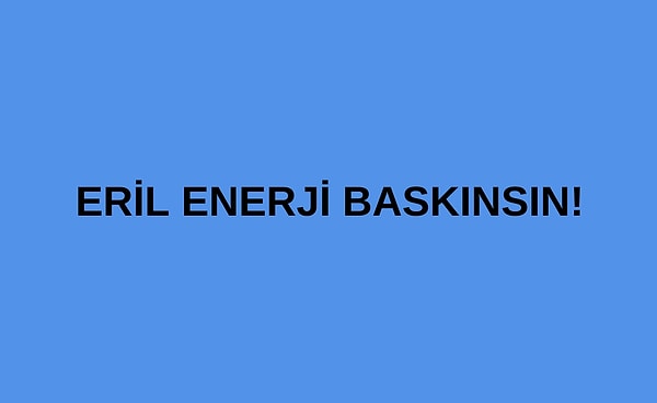 Doğuştan Eril Enerjin Baskın!