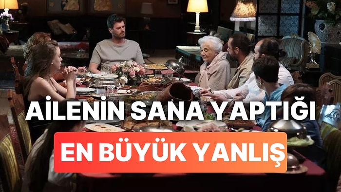 Ailenin Sana Yaptığı En Büyük Yanlışı Söylüyoruz!