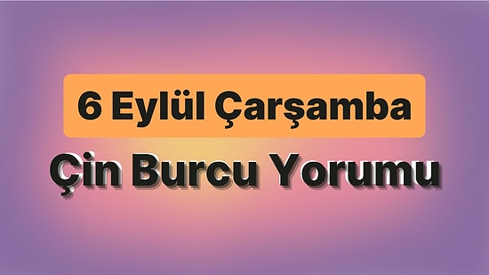 6 Eylül Çarşamba Çin Burcuna Göre Günün Nasıl Geçecek?