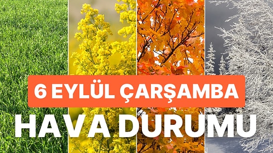 6 Eylül Çarşamba Hava Durumu: İstanbul, Ankara, İzmir ve İl İl Hava Durumu!