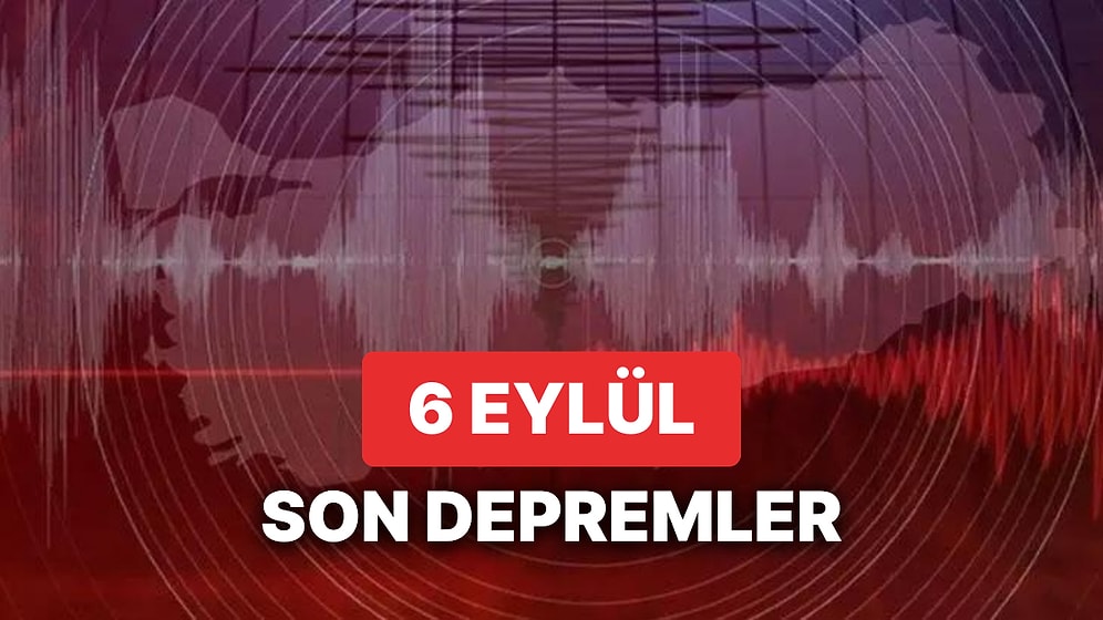 Yine Deprem mi Oldu? 6 Eylül Çarşamba 2023 AFAD ve Kandilli Rasathanesi Son Depremler Listesi