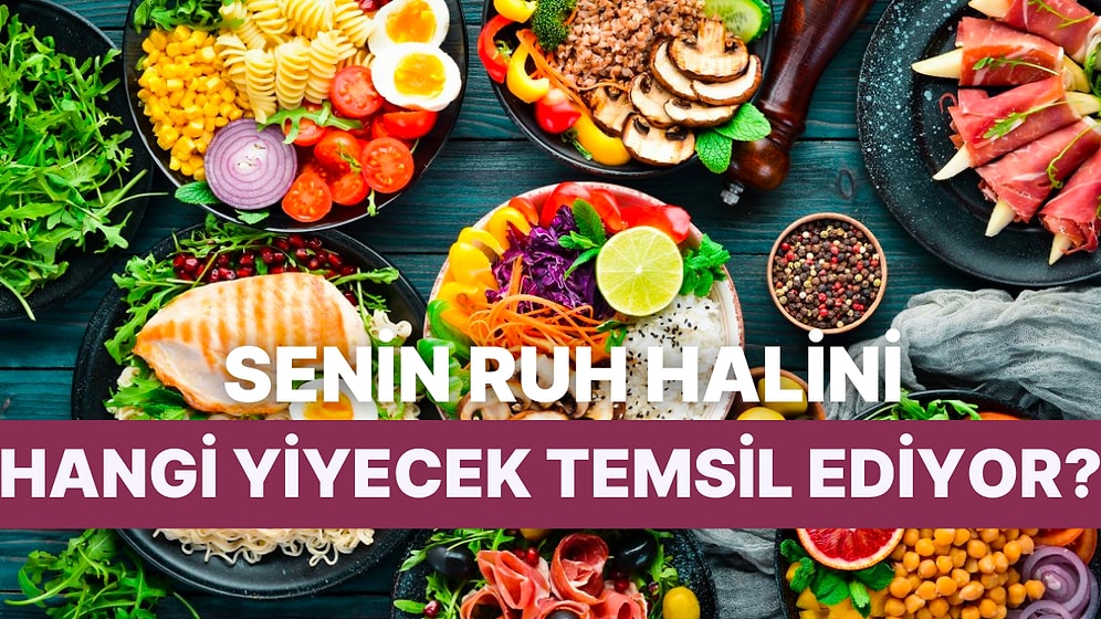 Bugünkü Ruh Halini Anlat, Sana Hangi Yiyeceği Temsil Ettiğini Söyleyelim!