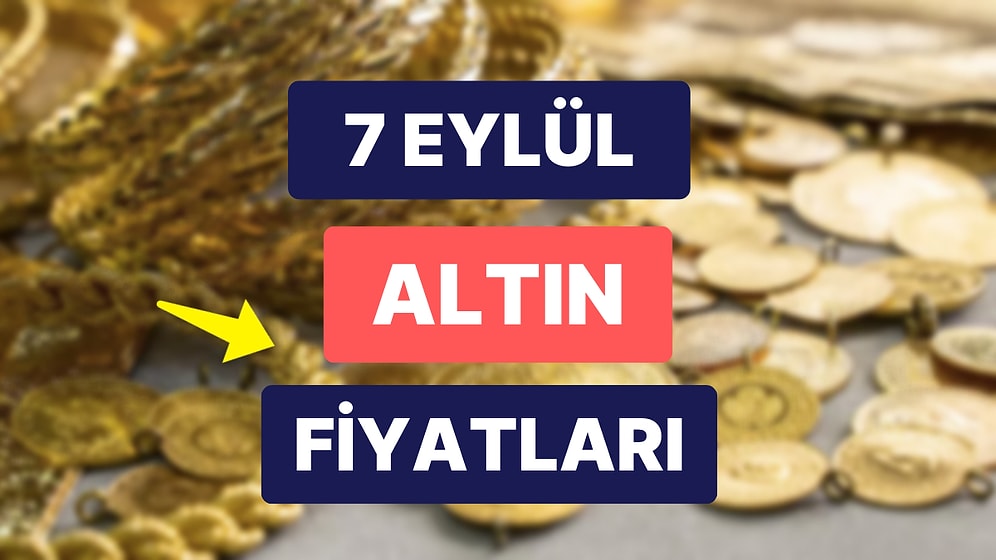 Altın Ne Kadar, Kaç TL? 7 Eylül Kapalıçarşı Gram Altın, Çeyrek Altın, Yarım Altın Anlık Fiyatları