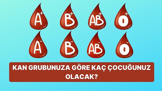 Senin ve Sevgilinin Kan Grubuna Göre Sizin Kaç Çocuğunuz Olacak?
