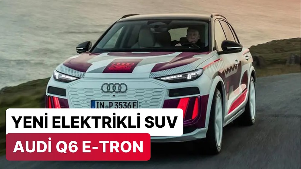 Modern Tasarımıyla Göz Kamaştıran Yeni Elektrikli Otomobil Audi Q6 e-tron Tanıtıldı!