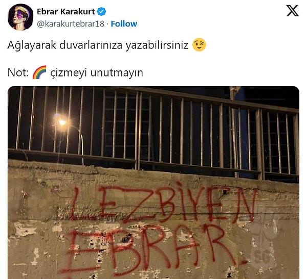 Kendisine yöneltilen tüm nefret oklarına karşı derisi kalın olan Ebrar Karakurt ise bu duvar yazılarına sosyal medya hesabı üzerinden yanıt verdi.