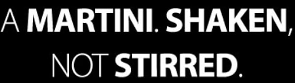 "A martini. Shaken, not stirred."