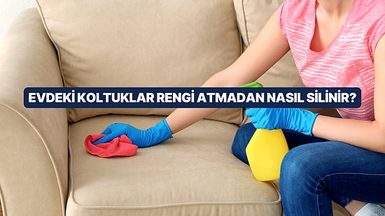 Aman Rengi Atmasın! Evdeki Malzemelerle Koltuk Nasıl Silinir?