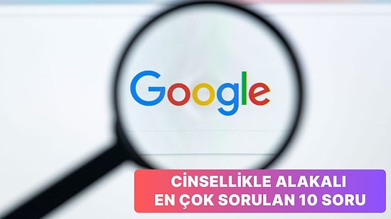 Sizin de Arattığınızı Biliyoruz: Google’a Cinsellikle Alakalı En Çok Sorulan 10 Soru