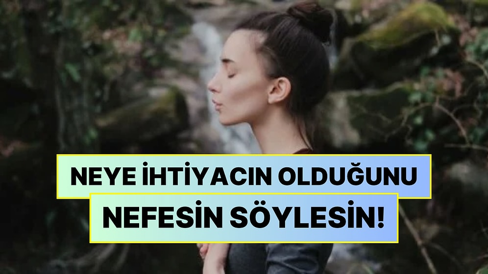 Ruh Haline Göre Sana En İyi Gelecek Nefes Egzersizini Söylüyoruz!