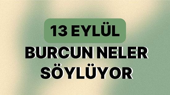 Günlük Burç Yorumuna Göre 13 Eylül Çarşamba Günün Nasıl Geçecek?