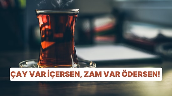 Çay Var İçersen, Zam Var Ödersen! Çaya Gelen Zamlar Yeniden Gündemde: 100 Günde Yüzde 100!