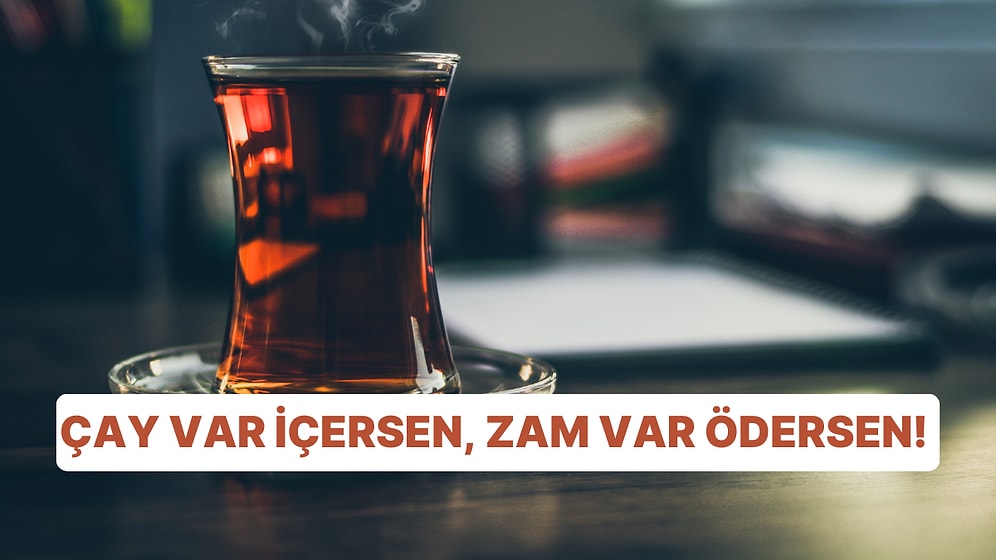 Çay Var İçersen, Zam Var Ödersen! Çaya Gelen Zamlar Yeniden Gündemde: 100 Günde Yüzde 100!