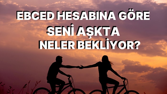 Ebced Hesabına Göre Gelecekte Aşk Hayatını Neler Bekliyor?