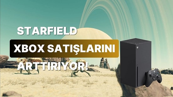 Xbox Konsol Satışları Starfield Sayesinde Uçtu Gitti!