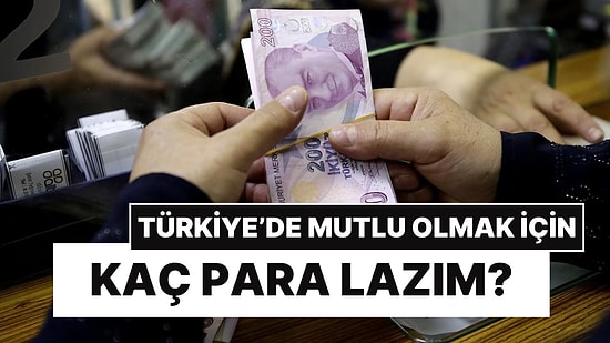 Mutluluk Maliyeti Araştırması: Türkiye'de Mutlu Olmak İçin Ne Kadar Maaş Gerekli?