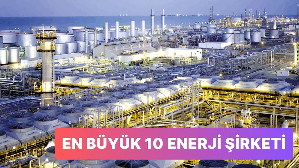 Dünyanın Isınma, Elektrik Gibi İhtiyaçlarını Karşılayan En Büyük 10 Enerji Şirketi