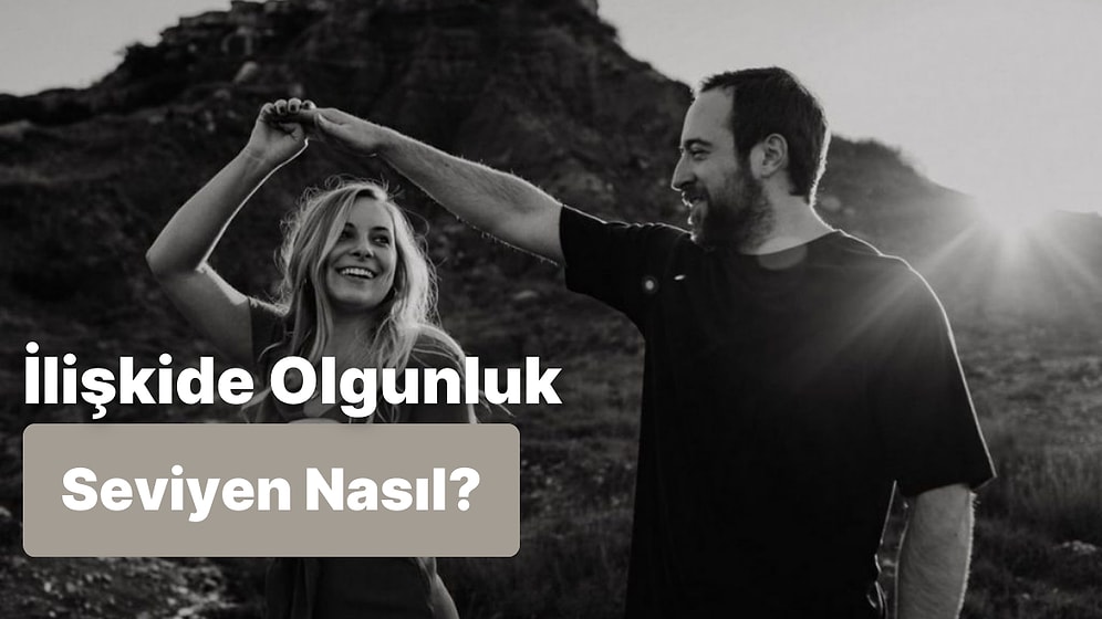 İlişkide Ne Kadar Olgunsun?