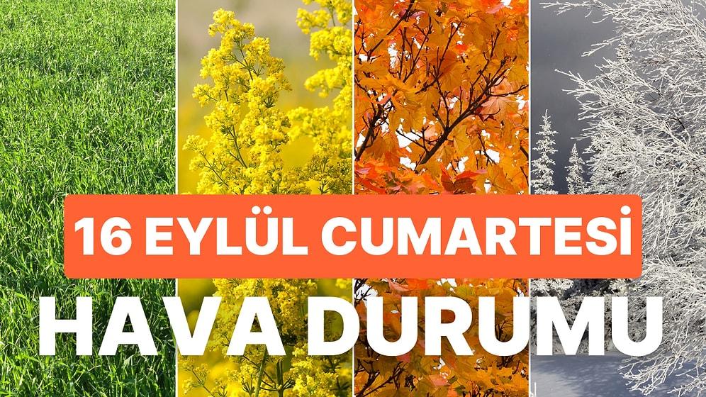 16 Eylül Cumartesi Hava Durumu: İstanbul, Ankara, İzmir ve İl İl Hava Durumu!