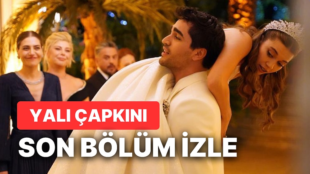 Yalı Çapkını 37. Bölüm İzleme Ekranı: Yalı Çapkını Son Bölüm Tek Parça Full İzle