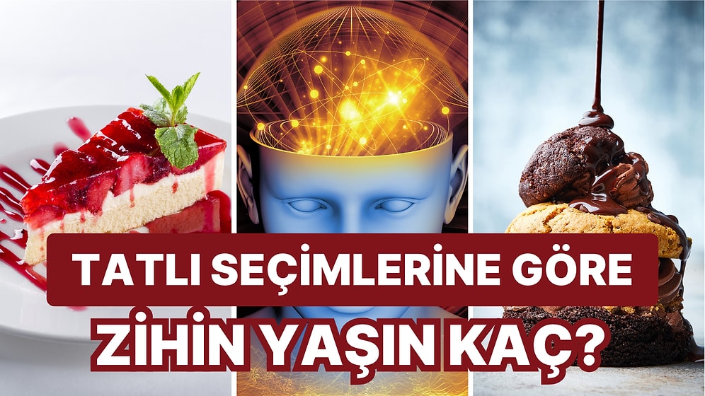 Tatlı Seçimlerine Göre Zihin Yaşın Kaç?