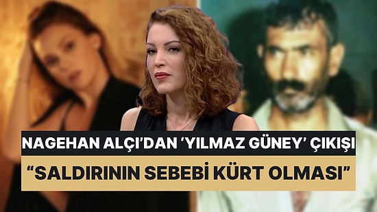 Nagehan Alçı'dan 'Yılmaz Güney’ Çıkışı: "Saldırı Kampanyasının Sebebi Kürt Olması"