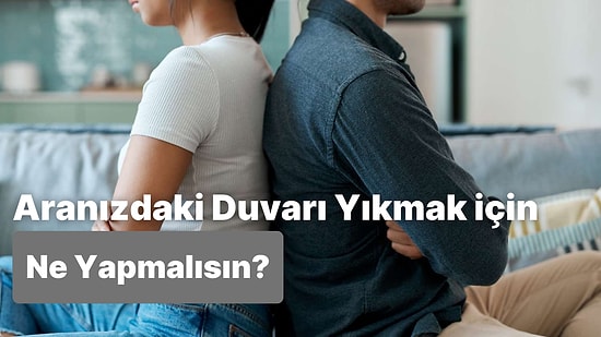 Partnerinle Arandaki Duvarı Yıkmak İçin Tavsiye Veriyoruz!