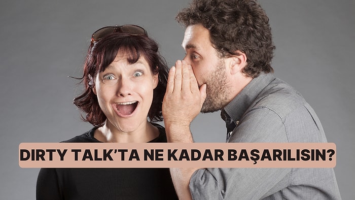 Dirty Talk'ta Ne Kadar Başarılısın?