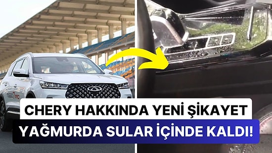 Şikayetlerin Ardı Arkası Kesilmiyor: Chery Araçlar Bu Sefer de Yağmurlu Havada Su Sızdırırken Görüntülendi!