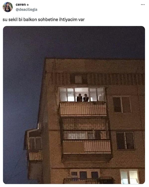 Twitter'da @deaciliegia adlı bir kullanıcı, balkon sohbetine ihtiyacım var notuyla bir fotoğraf paylaştı. Yurdum insanı da bu fotoğrafa tepkisiz kalmadı. Bakalım kimlerin balkon sohbetleri nasılmış?