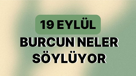 Günlük Burç Yorumuna Göre 19 Eylül Salı Günün Nasıl Geçecek?